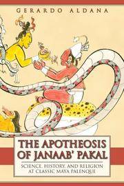 The Apotheosis of Janaab' Pakal: Science, History, and Religion at Classic Maya Palenque Mesoamerican Worlds from the Olmecs to the Danzantes