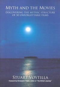 Myth and the Movies : Discovering the Mythic Structure of 50 Unforgettable Films