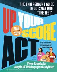Up Your Score: ACT, 2018-2019 Edition: The Underground Guide to Outsmarting The Test