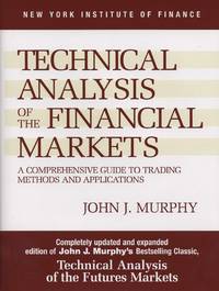 Technical Analysis of the Financial Markets: A Comprehensive Guide to Trading Methods and Applications by Murphy, John J - 1999