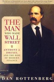 cover of The Man Who Made Wall Street: Anthony J. Drexel and the Rise of Modern Finance