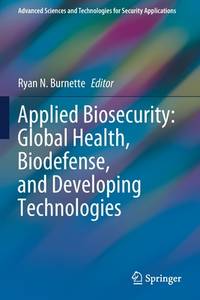 Applied Biosecurity: Global Health, Biodefense, and Developing Technologies (Advanced Sciences...