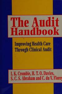 The Audit Handbook: Improving Health Care Through Clinical Audit by I. K. Crombie, H. T. O. Davies, S. C. S. Abraham, C. Du V. Florey - 05/07/1993