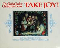 TAKE JOY!: THE TASHA TUDOR CHRISTMAS BOOK - SONGS, STORIES, POEMS, THINGS TO DO FOR A FAMILY...