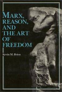 Marx, Reason and the Art of Freedom de Kevin M. Brien - 1987-06