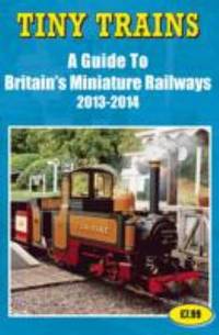 Tiny Trains a Guide to Britain's Miniature Railways 2013-2014