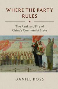 Where the Party Rules: The Rank and File of China's Communist State (Studies of the Weatherhead...