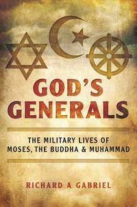 God's Generals: The Military Lives of Moses, the Buddha, and Muhammad