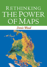 Rethinking the Power of Maps by Wood, Denis - 2010