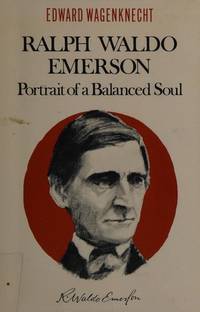 RALPH WALDO EMERSON: PORTRAIT OF A BALANCED SOUL by Wagenknecht, Edward - 1974