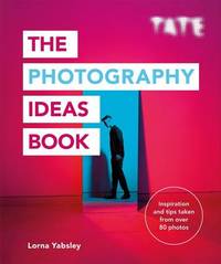 The Photography Ideas Book: Inspiration and Tips Taken from Over 80 Photos