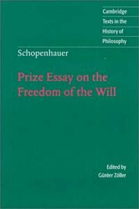 Prize Essay on the Freedom of the Will (Cambridge Texts in the History of Philosophy) by Schopenhauer; Editor-GÃ¼nter ZÃ¶ller; Translator-Eric F. J. Payne - 1999-05-13