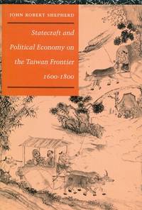 Statecraft and Political Economy On the Taiwan Frontier, 1600-1800