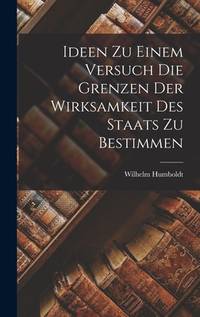 Ideen Zu Einem Versuch Die Grenzen Der Wirksamkeit Des Staats Zu Bestimmen