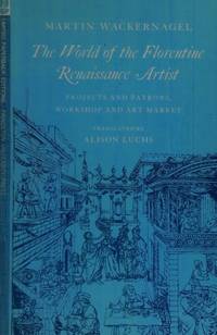 The World of the Florentine Renaissance Artist: Projects and Patrons, Workshop and Art Market