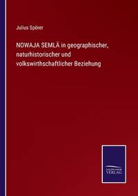 NOWAJA SEMLÄ in geographischer, naturhistorischer und volkswirthschaftlicher Beziehung (German...