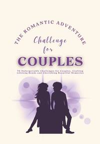 The Romantic Adventure Challenge for Couples: 70 Unforgettable Challenges for Couples, Crafting...