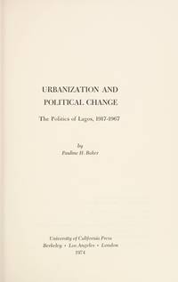 Urbanization and Political Change: The Politics of Lagos, 1917-1967