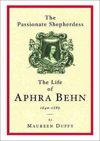 The Passionate Shepherdess: The Life of Aphra Behn 1640-1689