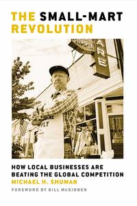 The Small-Mart Revolution: How Local Businesses Are Beating the Global Competition (BK Currents (Paperback)) by Michael H Shuman - 2007-08-01