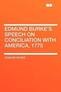 Edmund Burke's Speech on Conciliation With America, 1775