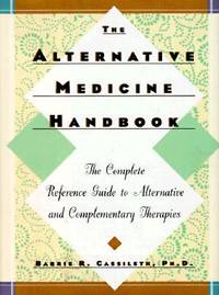 The Alternative Medicine Handbook : The Complete Reference Guide to Alternative and Complementary...