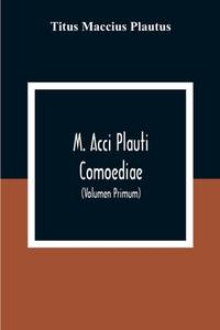 M. Acci Plauti Comoediae: Ex Editione J. F. Gronovii Cum Notis Et Interpretatione In Usum...