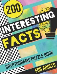 200 Interesting Facts Cryptograms Puzzle Book for Adults: Large Print Variety of Fun & Relaxing...
