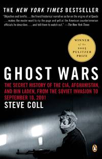 Ghost Wars: The Secret History of the CIA, Afghanistan, and Bin Laden, from the Soviet Invasion to September 10, 2001 by Steve Coll