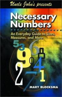 Uncle John's Presents Necessary Numbers: An Everyday Guide to Sizes, Measures, and More...