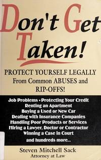 Don't Get Taken!: Protect Yourself Legally from Common Abuses and Rip-Offs!