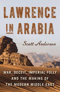 Lawrence in Arabia : War, Deceit, Imperial Folly and the Making of the Modern Middle East