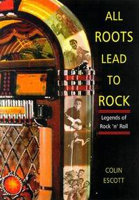 ALL ROOTS LEAD TO ROCK: Legends of Early Rock `n' Roll. A Bear Family Reader