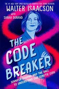 The Code Breaker -- Young Readers Edition: Jennifer Doudna and the Race to Understand Our Genetic...