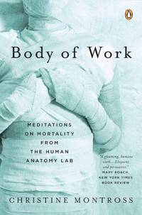 Body of Work: Meditations on Mortality from the Human Anatomy Lab by Christine Montross - Paperback - 2008 - from ThatBookGuy and Biblio.co.nz