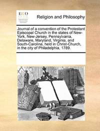 Journal of a convention of the Protestant Episcopal Church in the states of New-York, New-Jersey, Pennsylvania,… by See Notes Multiple Contributors - Paperback - 2010-11-20 - from Ergodebooks (SKU: SONG1171225660)