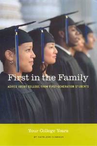 First in the Family: Your College Years: Advice About College from First Generation Students