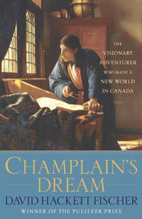 Champlain&#039;s Dream by David Hackett Fischer - In this sweeping, enthralling bi