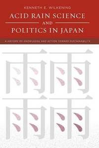 Acid Rain Science and Politics in Japan: A History of Knowledge and Action Toward Sustainability...