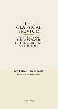 The Classical Trivium: The Place of Thomas Nashe in the Learning of His Time by Marshall McLuhan - First - 2006 - from wmburgettbooks & collectibles (SKU: 040422)