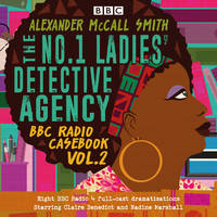 The No.1 Ladies Detective Agency: BBC Radio Casebook Vol.2: Eight BBC Radio 4 full-cast dramatisations (BBC Radio 4 Dramatisations) by Smith, Alexander McCall - 2018