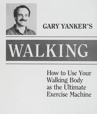 Gary Yanker's Walking workouts: How to use your walking body as the ultimate exercise machine