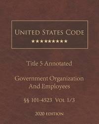 United States Code Annotated Title 5 Government Organization and Employees 2020 Edition §§101 -...