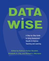 Data Wise: A Step-by-Step Guide to Using Assessment Results to Improve Teaching And Learning