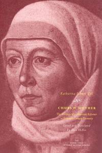 Church Mother: The Writings of a Protestant Reformer in Sixteenth Century Germany