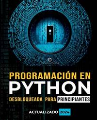 Programación en Python Desbloqueada para Principiantes: Guía definitiva para aprender los conceptos básicos de Python: Fundamentos de programación. Python paso a paso para principiantes