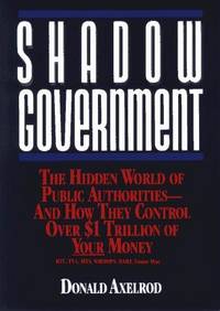 Shadow Government: The Hidden World of Public Authorities - And How They Control Over $1 Trillion of Your Money by Donald Axelrod - Paperback - 1 - 1992-04-01 - from Ergodebooks (SKU: DADAX047152767X)