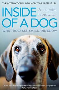 Inside of a Dog: What Dogs See, Smell, and Know by Horowitz, Alexandra