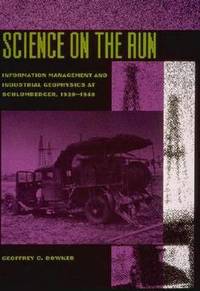 Science on the Run: Information Management and Industrial Geophysics at Schlumberger, 1920-1940...