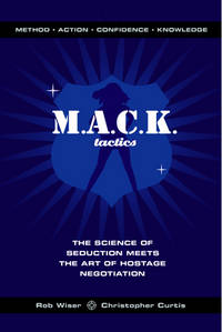 MACK Tactics: The Science of Seduction Meets the Art of Hostage Negotiation by Curtis, Christopher; Wiser, Rob - 2005-09-27